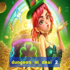 dungeon ni deai 2 temporada dublado meus animes